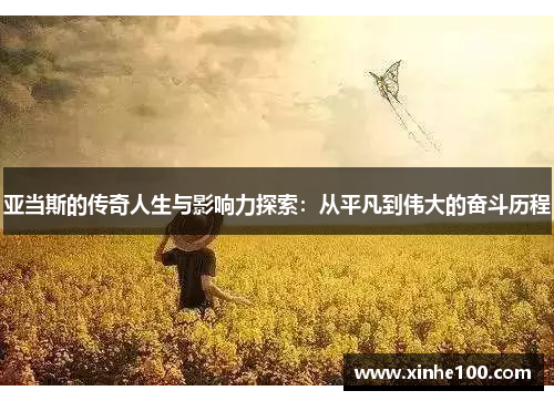 亚当斯的传奇人生与影响力探索：从平凡到伟大的奋斗历程