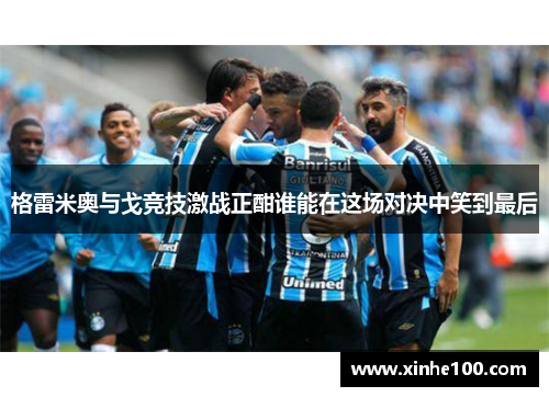格雷米奥与戈竞技激战正酣谁能在这场对决中笑到最后