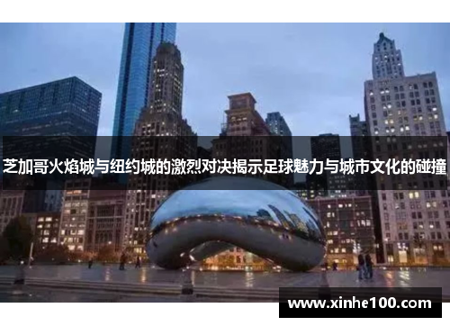 芝加哥火焰城与纽约城的激烈对决揭示足球魅力与城市文化的碰撞
