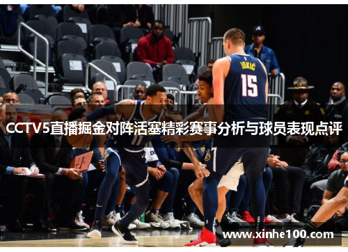 CCTV5直播掘金对阵活塞精彩赛事分析与球员表现点评